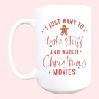 15 oz ceramic Christmas mug with I Just Want to Bake Stuff and Watch Christmas Movies design