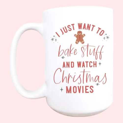15 oz ceramic Christmas mug with I Just Want to Bake Stuff and Watch Christmas Movies design
